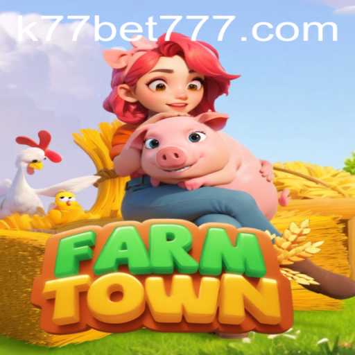 Explore FarmTown: A Comprehensive Guide to Gameplay and K77 Bet Integration